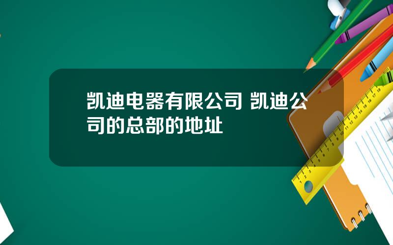 凯迪电器有限公司 凯迪公司的总部的地址